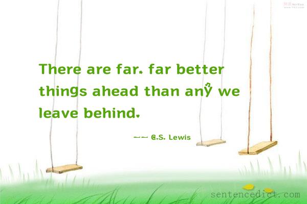 Good sentence's beautiful picture_There are far, far better things ahead than any we leave behind.