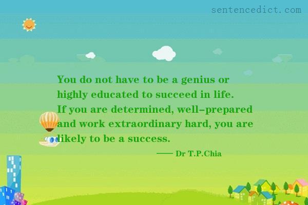 Good sentence's beautiful picture_You do not have to be a genius or highly educated to succeed in life. If you are determined, well-prepared and work extraordinary hard, you are likely to be a success.