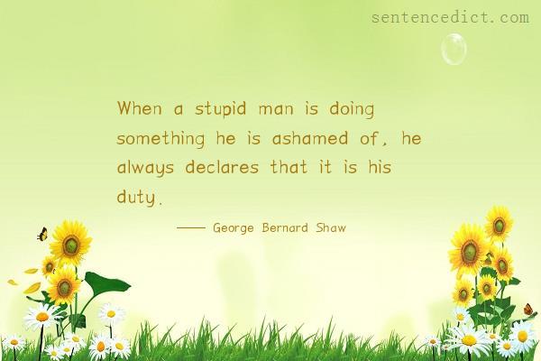 Good sentence's beautiful picture_When a stupid man is doing something he is ashamed of, he always declares that it is his duty.
