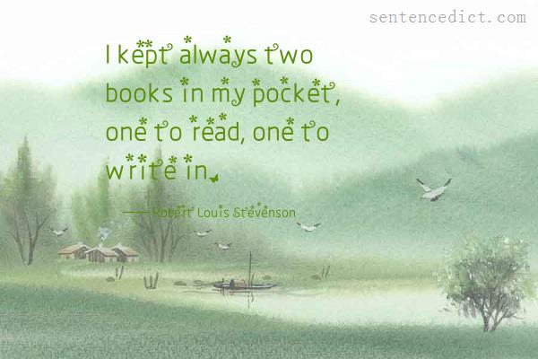 Good sentence's beautiful picture_I kept always two books in my pocket, one to read, one to write in.
