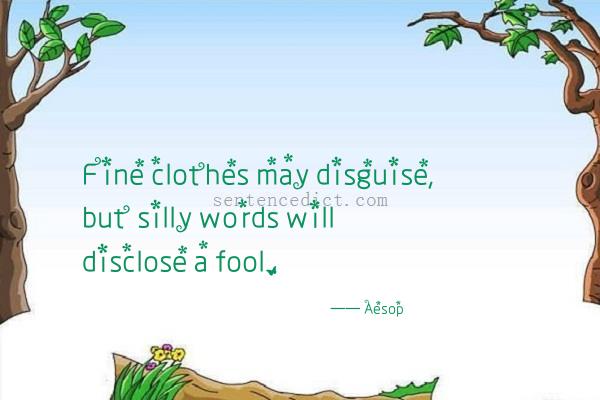 Good sentence's beautiful picture_Fine clothes may disguise, but silly words will disclose a fool.