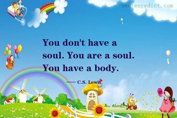 Good sentence's beautiful picture_You don't have a soul. You are a soul. You have a body.