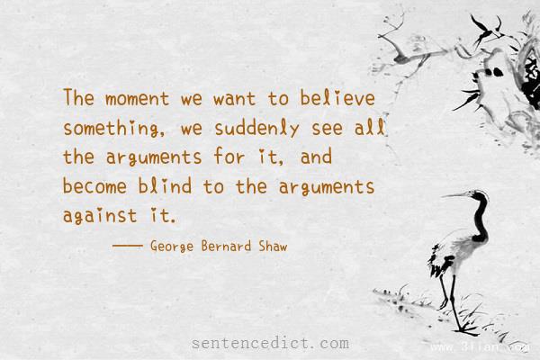 Good sentence's beautiful picture_The moment we want to believe something, we suddenly see all the arguments for it, and become blind to the arguments against it.