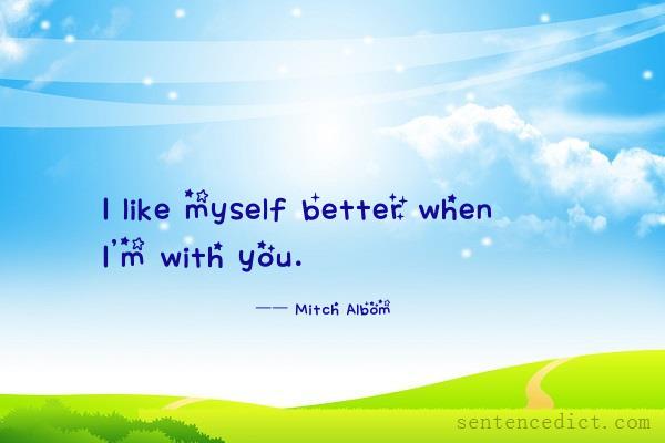 Good sentence's beautiful picture_I like myself better when I'm with you.