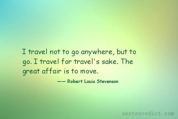 Good sentence's beautiful picture_I travel not to go anywhere, but to go. I travel for travel's sake. The great affair is to move.