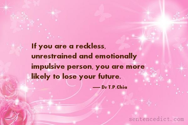 Good sentence's beautiful picture_If you are a reckless, unrestrained and emotionally impulsive person, you are more likely to lose your future.