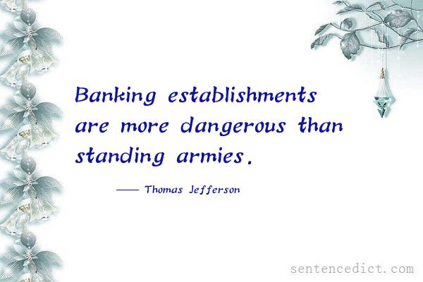 Good sentence's beautiful picture_Banking establishments are more dangerous than standing armies.