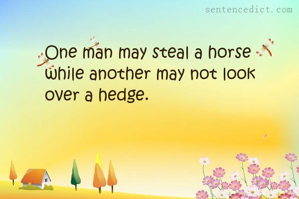 Good sentence's beautiful picture_One man may steal a horse while another may not look over a hedge.