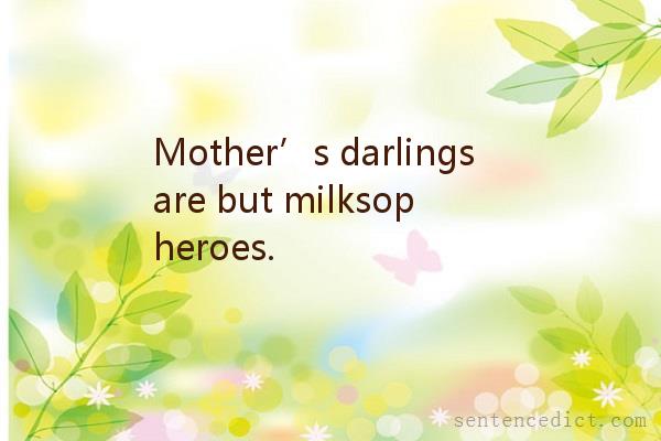 Good sentence's beautiful picture_Mother’s darlings are but milksop heroes.