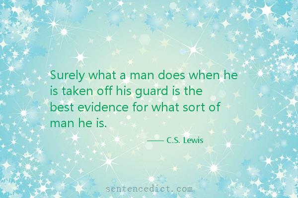Good sentence's beautiful picture_Surely what a man does when he is taken off his guard is the best evidence for what sort of man he is.