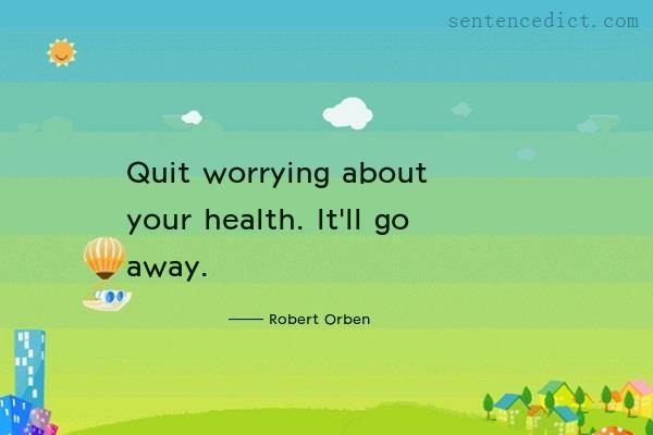 Good sentence's beautiful picture_Quit worrying about your health. It'll go away.