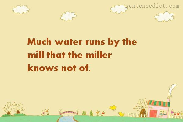 Good sentence's beautiful picture_Much water runs by the mill that the miller knows not of.