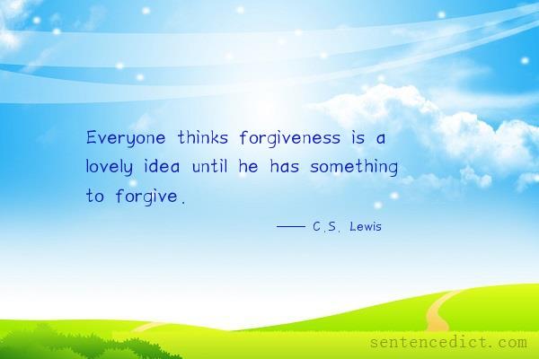 Good sentence's beautiful picture_Everyone thinks forgiveness is a lovely idea until he has something to forgive.