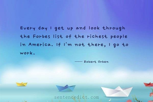Good sentence's beautiful picture_Every day I get up and look through the Forbes list of the richest people in America. If I'm not there, I go to work.