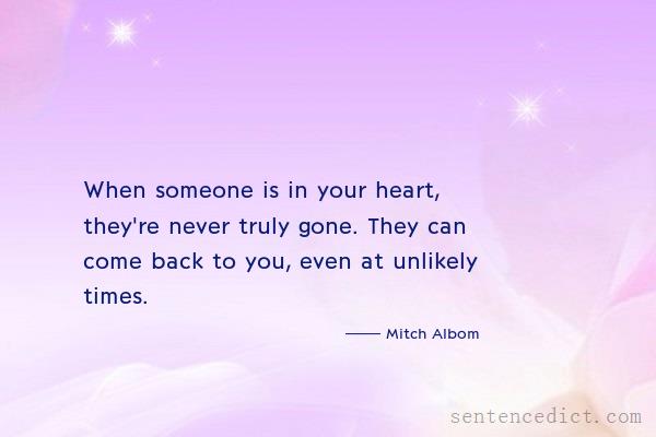 Good sentence's beautiful picture_When someone is in your heart, they're never truly gone. They can come back to you, even at unlikely times.