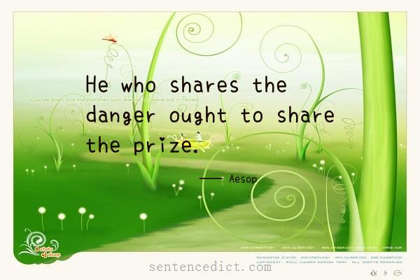 Good sentence's beautiful picture_He who shares the danger ought to share the prize.