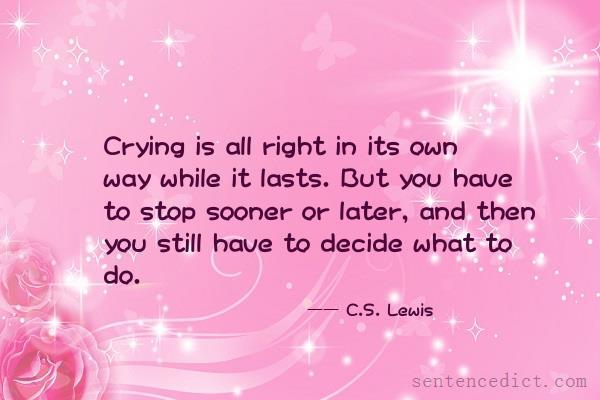 Good sentence's beautiful picture_Crying is all right in its own way while it lasts. But you have to stop sooner or later, and then you still have to decide what to do.