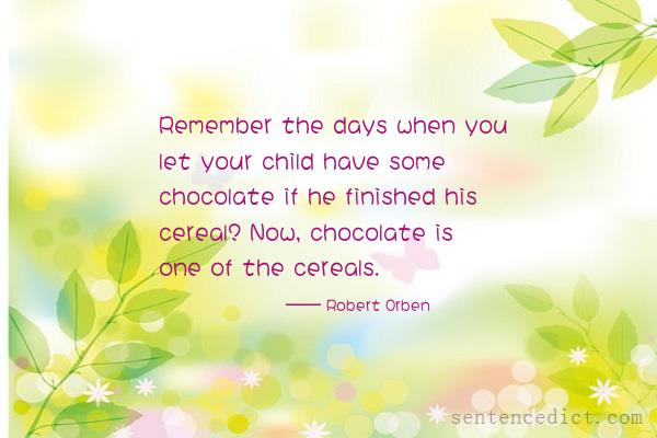 Good sentence's beautiful picture_Remember the days when you let your child have some chocolate if he finished his cereal? Now, chocolate is one of the cereals.