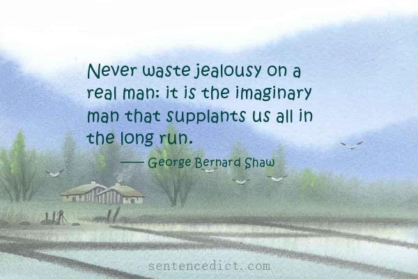 Good sentence's beautiful picture_Never waste jealousy on a real man: it is the imaginary man that supplants us all in the long run.
