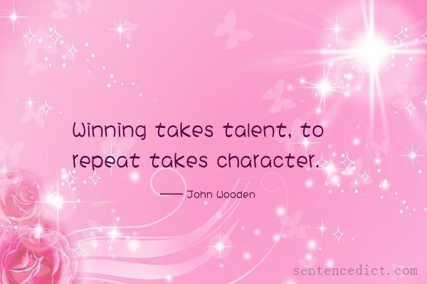 Good sentence's beautiful picture_Winning takes talent, to repeat takes character.