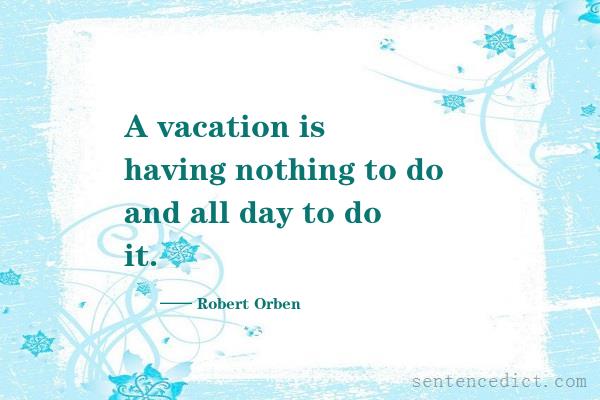 Good sentence's beautiful picture_A vacation is having nothing to do and all day to do it.