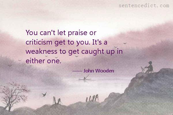Good sentence's beautiful picture_You can't let praise or criticism get to you. It's a weakness to get caught up in either one.