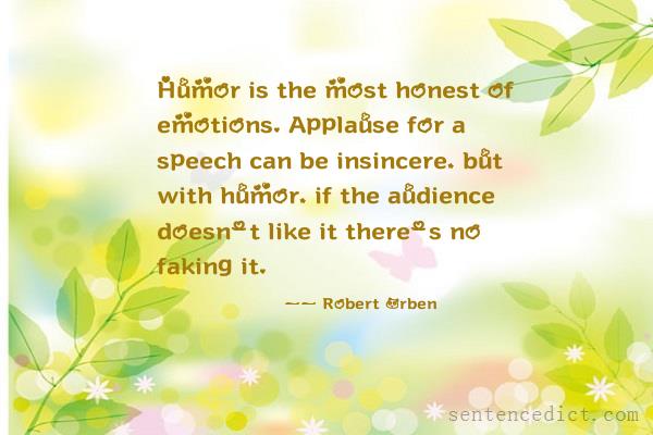 Good sentence's beautiful picture_Humor is the most honest of emotions. Applause for a speech can be insincere, but with humor, if the audience doesn't like it there's no faking it.