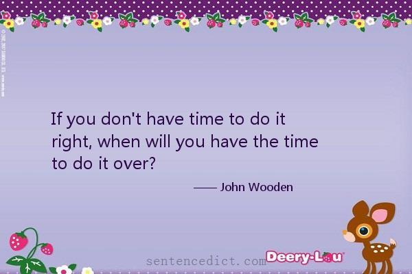 Good sentence's beautiful picture_If you don't have time to do it right, when will you have the time to do it over?