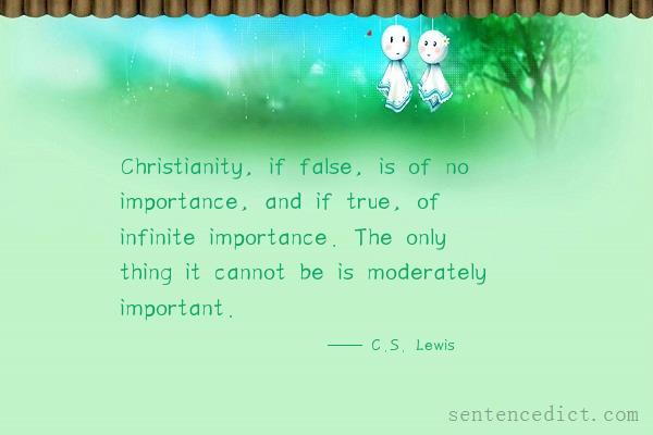 Good sentence's beautiful picture_Christianity, if false, is of no importance, and if true, of infinite importance. The only thing it cannot be is moderately important.