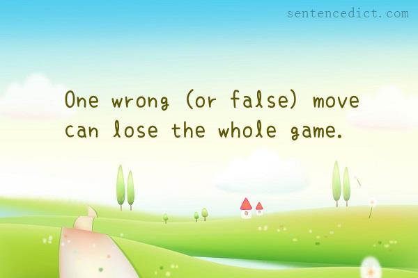Good sentence's beautiful picture_One wrong (or false) move can lose the whole game.