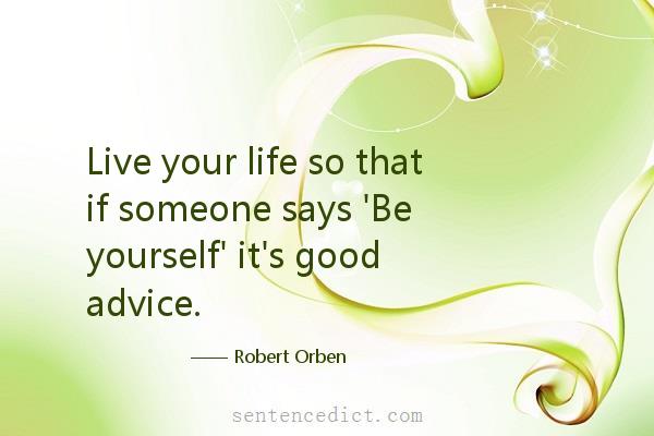 Good sentence's beautiful picture_Live your life so that if someone says 'Be yourself' it's good advice.