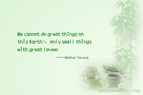 Good sentence's beautiful picture_We cannot do great things on this Earth, only small things with great love.