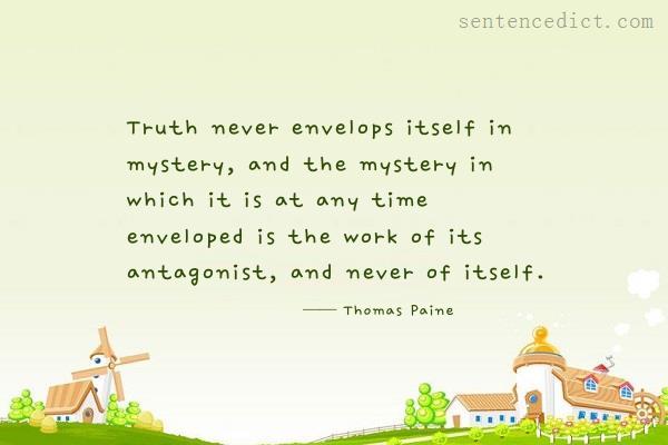 Good sentence's beautiful picture_Truth never envelops itself in mystery, and the mystery in which it is at any time enveloped is the work of its antagonist, and never of itself.