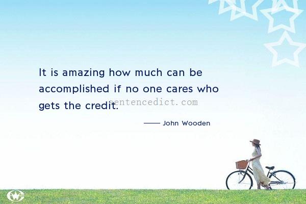 Good sentence's beautiful picture_It is amazing how much can be accomplished if no one cares who gets the credit.