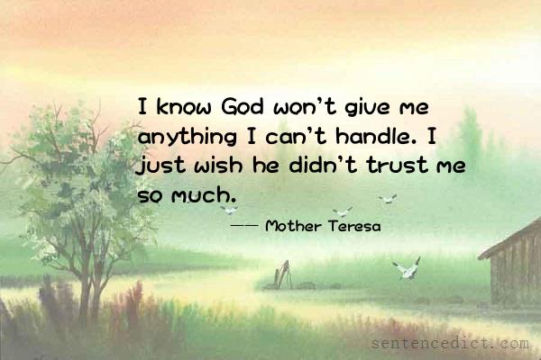 Good sentence's beautiful picture_I know God won't give me anything I can't handle. I just wish he didn't trust me so much.