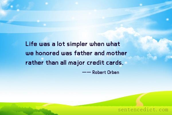 Good sentence's beautiful picture_Life was a lot simpler when what we honored was father and mother rather than all major credit cards.