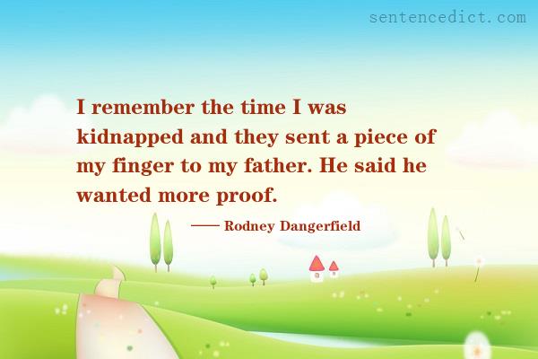 Good sentence's beautiful picture_I remember the time I was kidnapped and they sent a piece of my finger to my father. He said he wanted more proof.