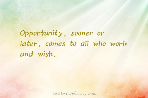 Good sentence's beautiful picture_Opportunity, sooner or later, comes to all who work and wish.