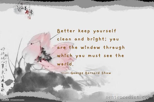 Good sentence's beautiful picture_Better keep yourself clean and bright; you are the window through which you must see the world.
