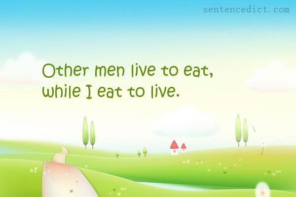 Good sentence's beautiful picture_Other men live to eat, while I eat to live.