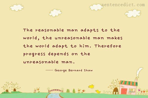 Good sentence's beautiful picture_The reasonable man adapts to the world, the unreasonable man makes the world adapt to him. Therefore progress depends on the unreasonable man.