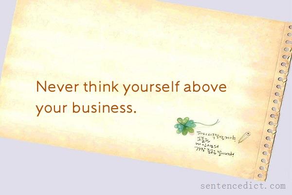 Good sentence's beautiful picture_Never think yourself above your business.