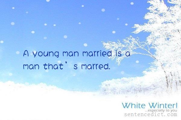 Good sentence's beautiful picture_A young man married is a man that’s marred.