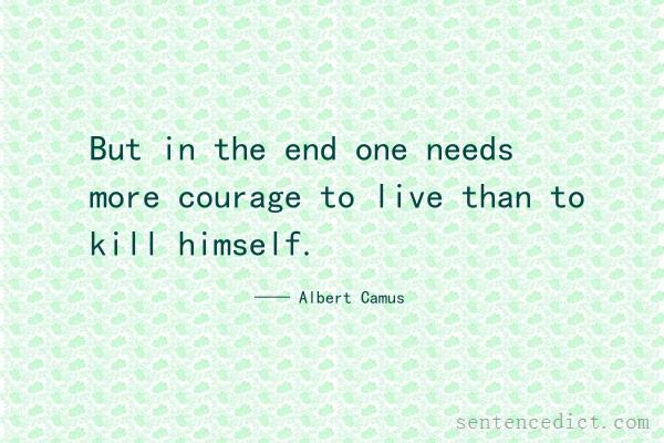 Good sentence's beautiful picture_But in the end one needs more courage to live than to kill himself.