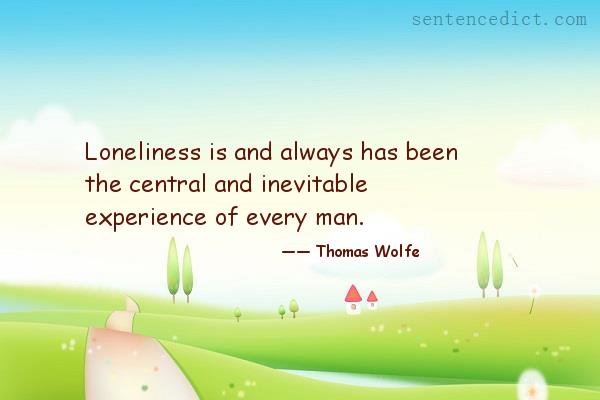 Good sentence's beautiful picture_Loneliness is and always has been the central and inevitable experience of every man.