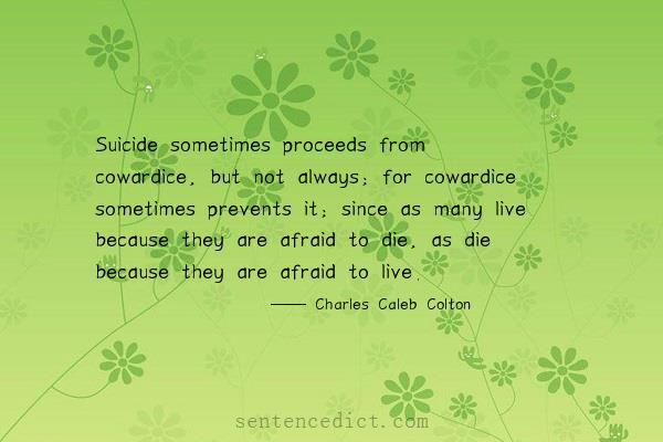 Good sentence's beautiful picture_Suicide sometimes proceeds from cowardice, but not always; for cowardice sometimes prevents it; since as many live because they are afraid to die, as die because they are afraid to live.