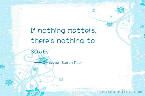Good sentence's beautiful picture_If nothing matters, there's nothing to save.