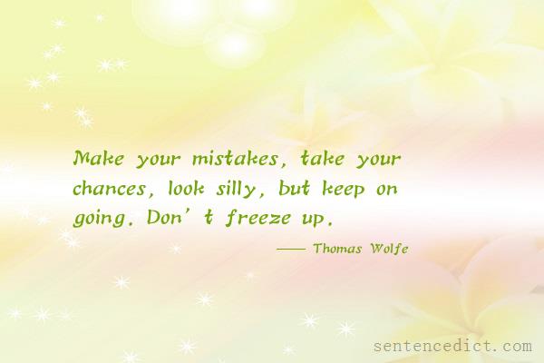 Good sentence's beautiful picture_Make your mistakes, take your chances, look silly, but keep on going. Don’t freeze up.