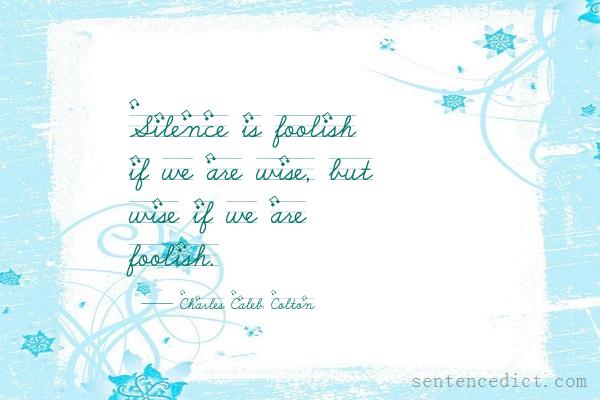 Good sentence's beautiful picture_Silence is foolish if we are wise, but wise if we are foolish.