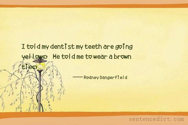 Good sentence's beautiful picture_I told my dentist my teeth are going yellow. He told me to wear a brown tie.